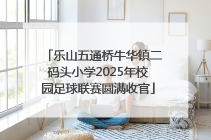 乐山五通桥牛华镇二码头小学2025年校园足球联赛圆满收官